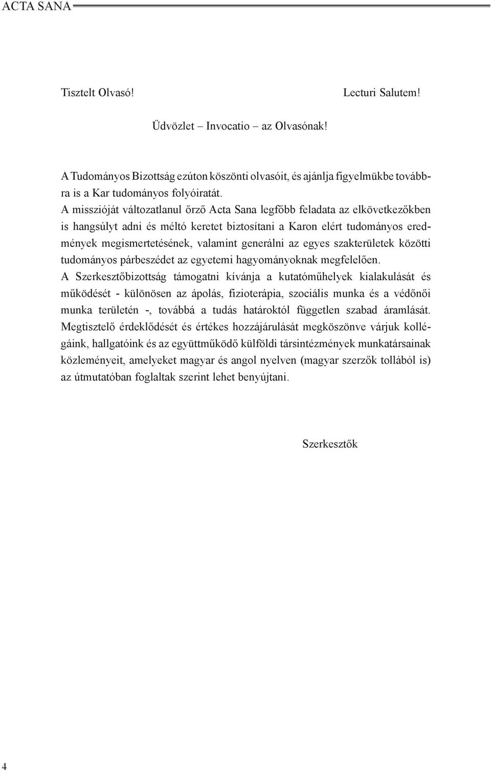 az egyes szakterületek közötti tudományos párbeszédet az egyetemi hagyományoknak megfelelően.