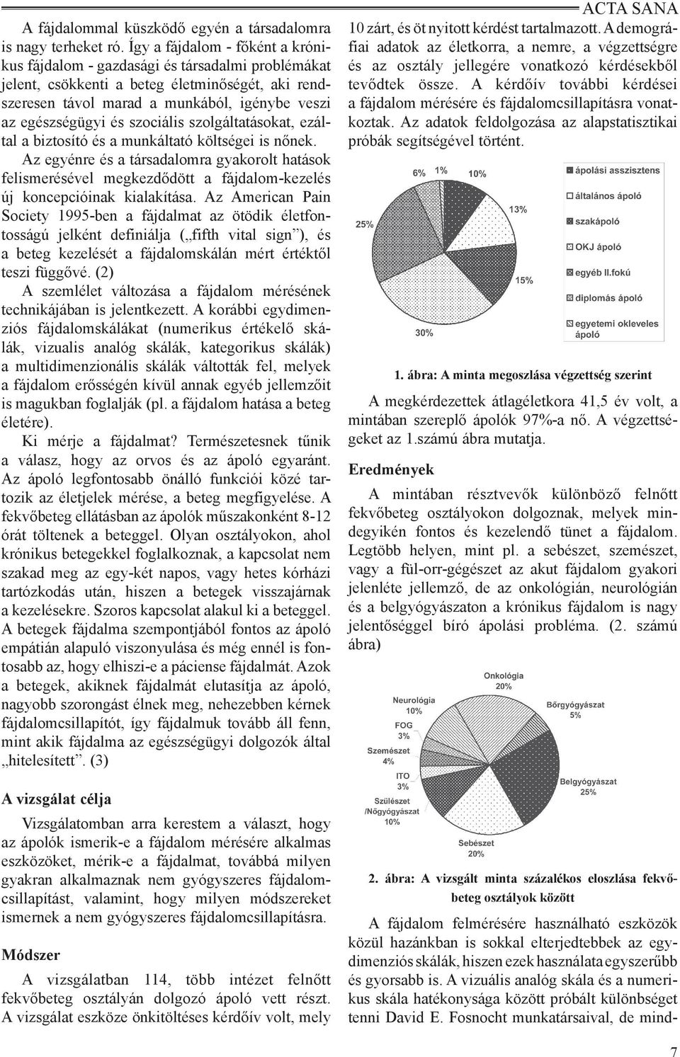 szociális szolgáltatásokat, ezáltal a biztosító és a munkáltató költségei is nőnek.