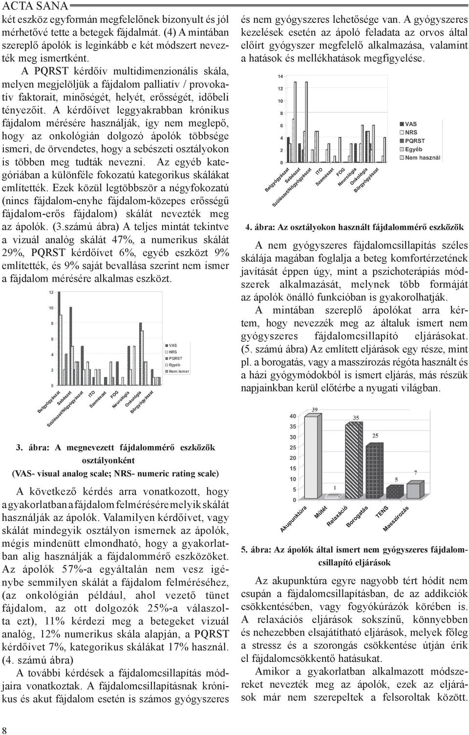 A kérdőívet leggyakrabban krónikus fájdalom mérésére használják, így nem meglepő, hogy az onkológián dolgozó ápolók többsége ismeri, de örvendetes, hogy a sebészeti osztályokon is többen meg tudták