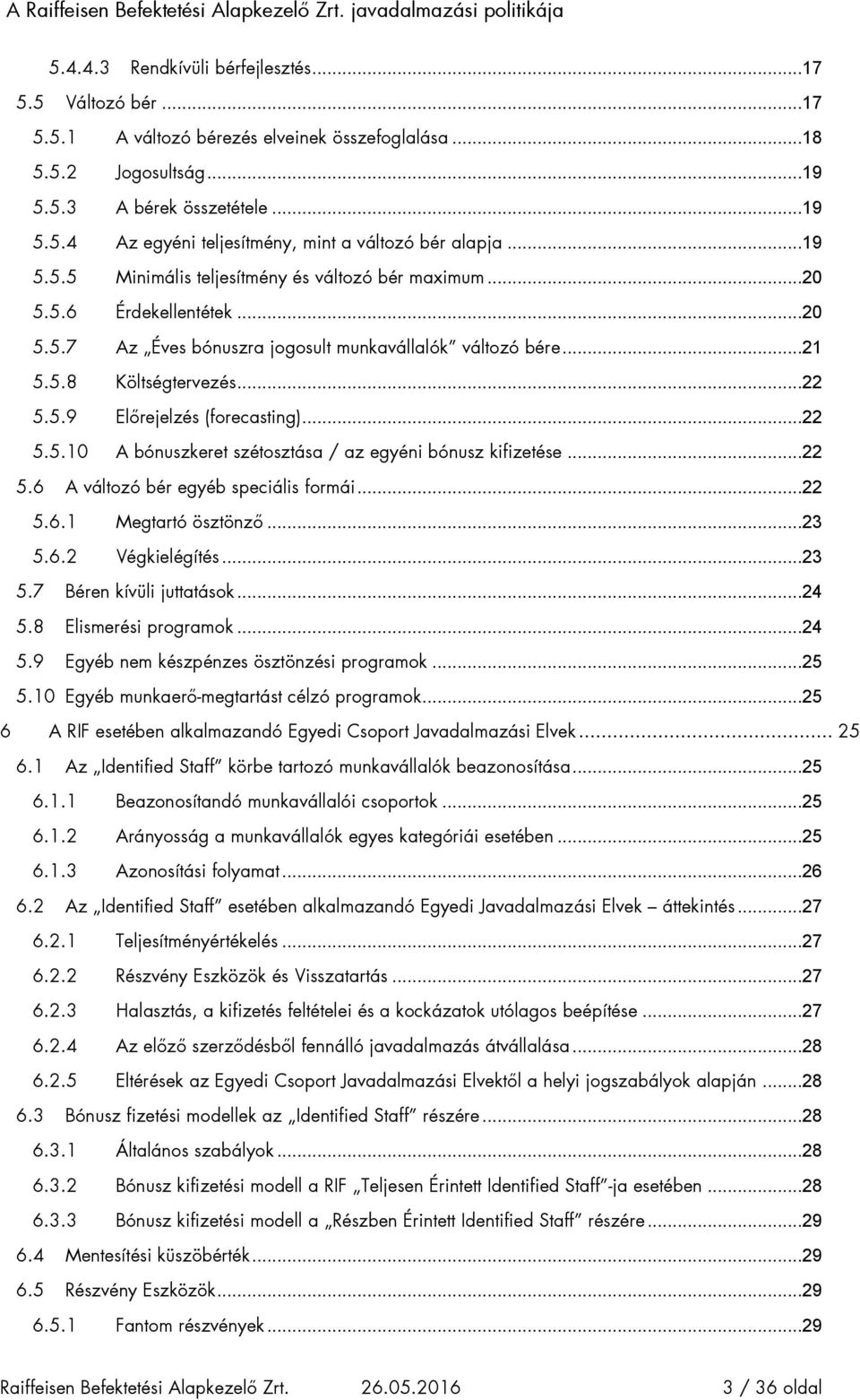 ..22 5.5.10 A bónuszkeret szétosztása / az egyéni bónusz kifizetése...22 5.6 A változó bér egyéb speciális formái...22 5.6.1 Megtartó ösztönző...23 5.6.2 Végkielégítés...23 5.7 Béren kívüli juttatások.