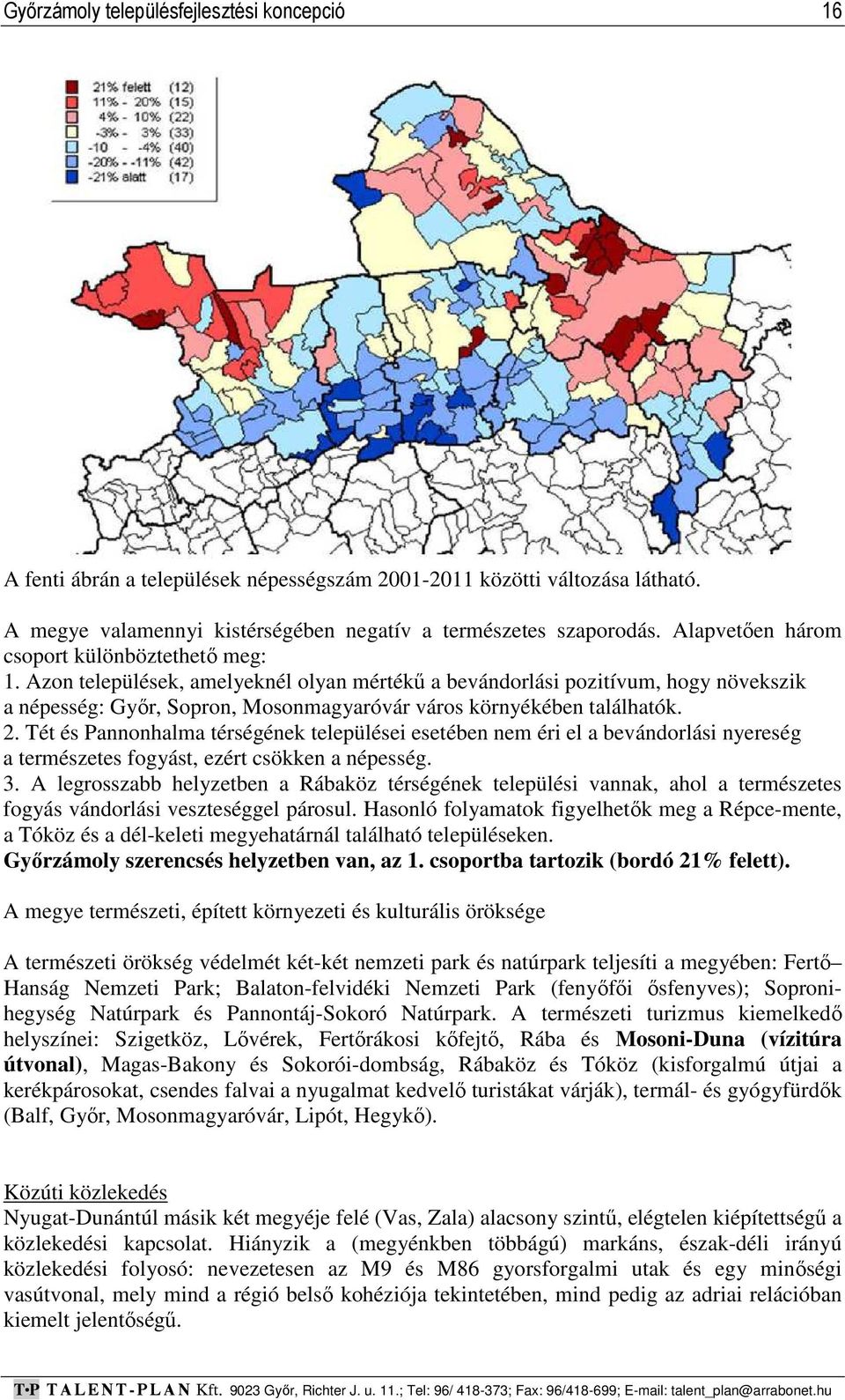 Azon települések, amelyeknél olyan mértékű a bevándorlási pozitívum, hogy növekszik a népesség: Győr, Sopron, Mosonmagyaróvár város környékében találhatók. 2.