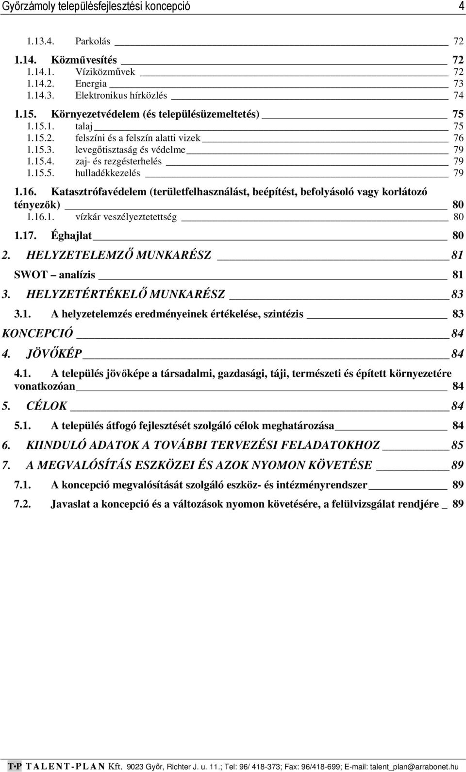 16. Katasztrófavédelem (területfelhasználást, beépítést, befolyásoló vagy korlátozó tényezők) 80 1.16.1. vízkár veszélyeztetettség 80 1.17. Éghajlat 80 2.