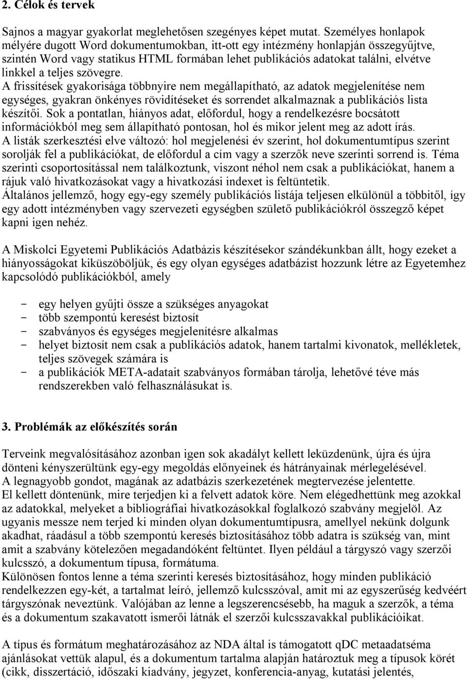 teljes szövegre. A frissítések gyakorisága többnyire nem megállapítható, az adatok megjelenítése nem egységes, gyakran önkényes rövidítéseket és sorrendet alkalmaznak a publikációs lista készítői.