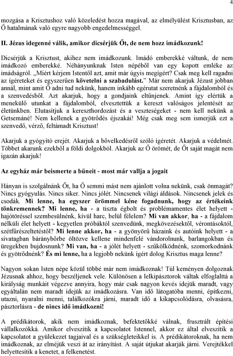 Néhányunknak Isten népéből van egy kopott emléke az imádságról. Miért kérjem Istentől azt, amit már úgyis megígért? Csak meg kell ragadni az ígéreteket és egyszerűen követelni a szabadulást.