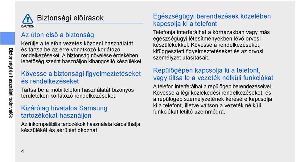 Kövesse a biztonsági figyelmeztetéseket és rendelkezéseket Tartsa be a mobiltelefon használatát bizonyos területeken korlátozó rendelkezéseket.