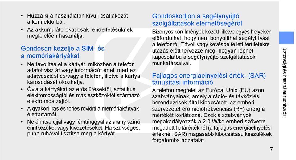 okozhatja. Óvja a kártyákat az erős ütésektől, sztatikus elektromosságtól és más eszközöktől származó elektromos zajtól. A gyakori írás és törlés rövidíti a memóriakártyák élettartamát.