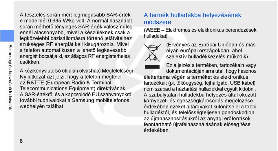 kisugároznia. Mivel a telefon automatikusan a lehető legkevesebb energiát bocsátja ki, az átlagos RF energiaterhelés csökken.