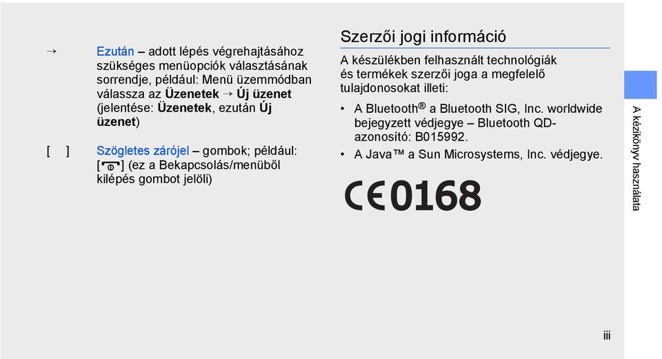 Szerzői jogi információ A készülékben felhasznált technológiák és termékek szerzői joga a megfelelő tulajdonosokat illeti: A Bluetooth a