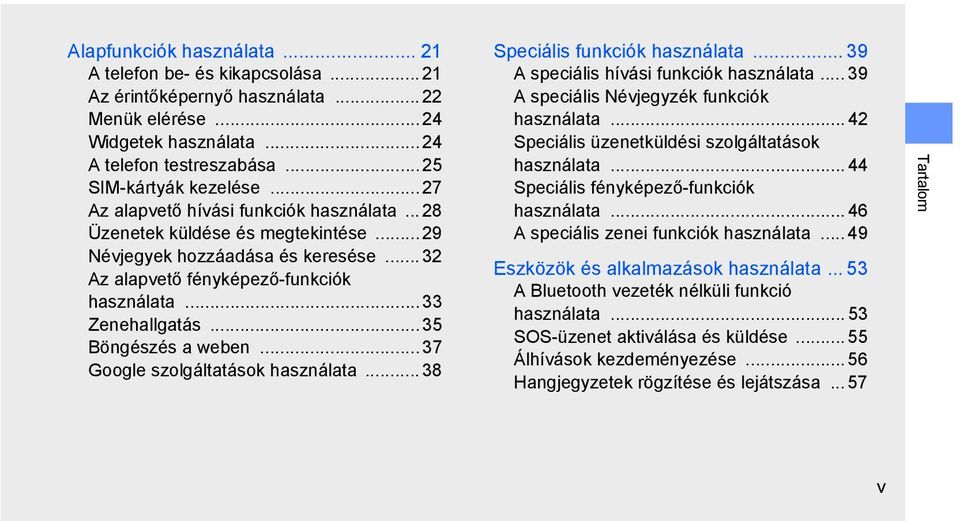 .. 35 Böngészés a weben... 37 Google szolgáltatások használata... 38 Speciális funkciók használata... 39 A speciális hívási funkciók használata... 39 A speciális Névjegyzék funkciók használata.