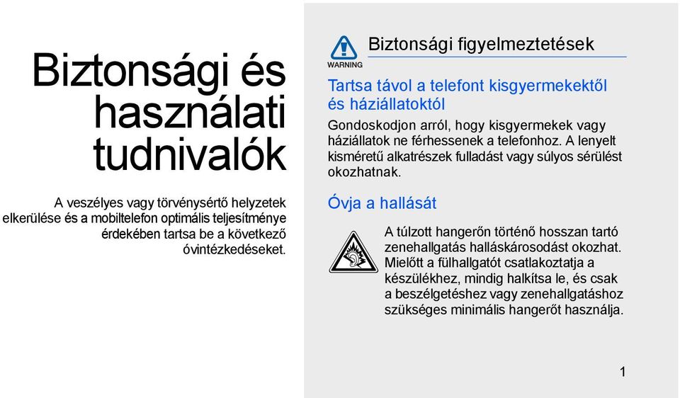 Biztonsági figyelmeztetések Tartsa távol a telefont kisgyermekektől és háziállatoktól Gondoskodjon arról, hogy kisgyermekek vagy háziállatok ne férhessenek a telefonhoz.