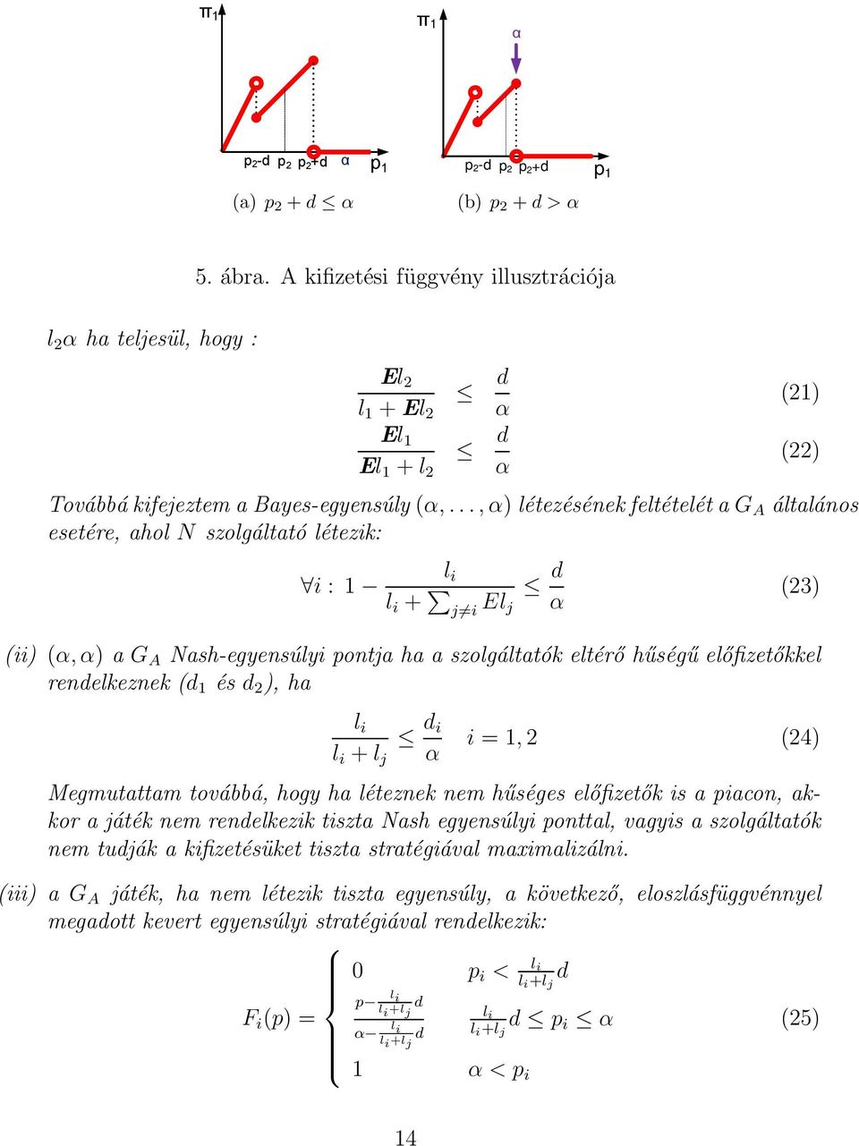 előfizetőkkel rendelkeznek (d 1 és d 2 ), ha l i d i l i +l j α i = 1,2 (24) Megmutattam továbbá, hogy ha léteznek nem hűséges előfizetők is a piacon, akkor a játék nem rendelkezik tiszta Nash