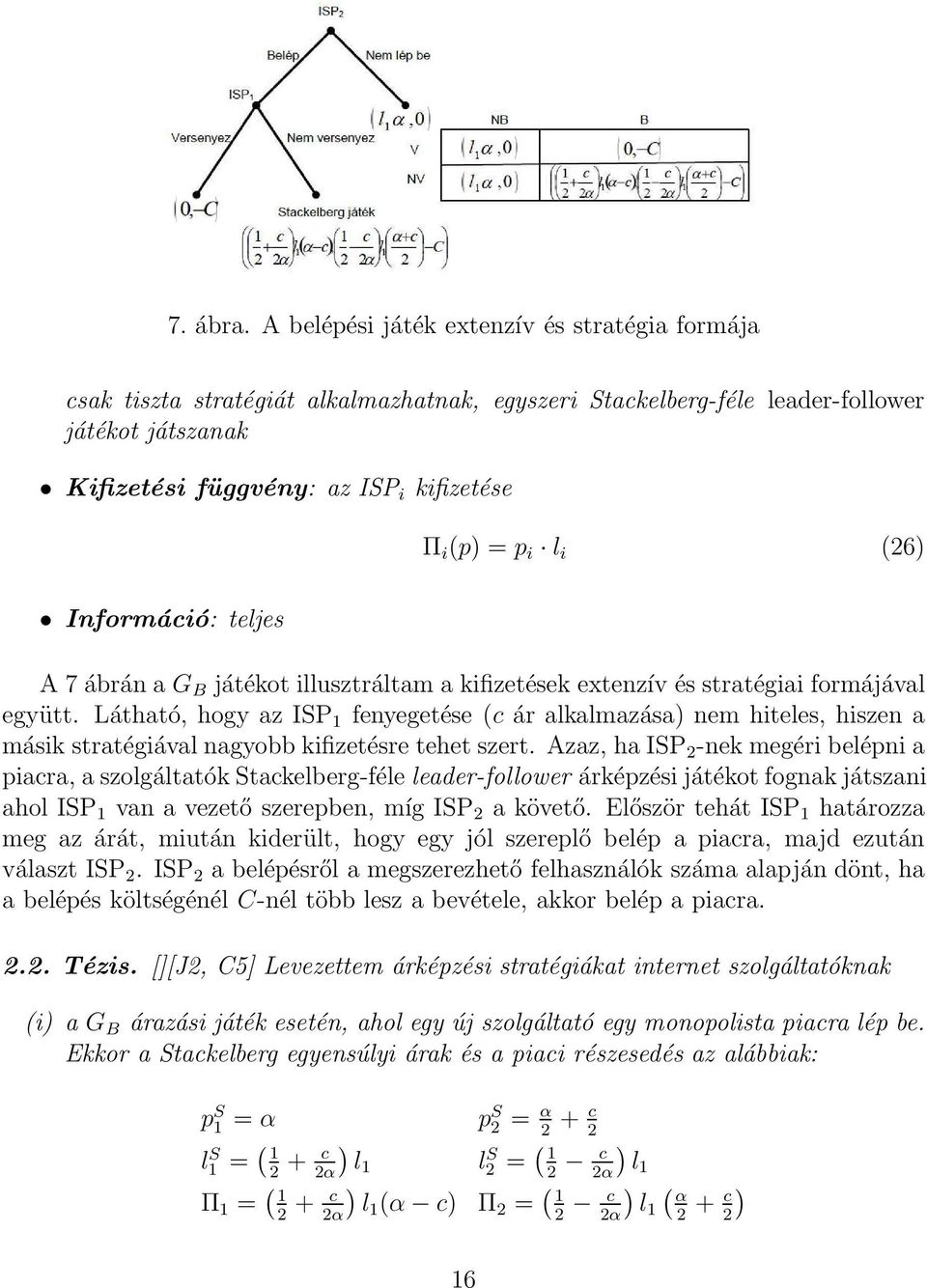 i l i (26) Információ: teljes A 7 ábránag B játékot illusztráltam a kifizetések extenzív és stratégiai formájával együtt.
