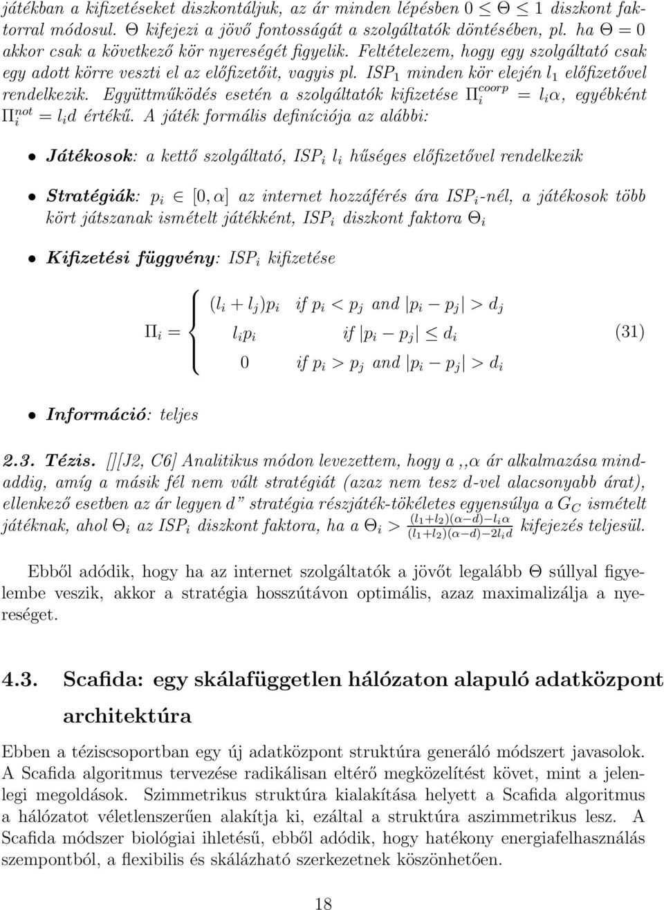 ISP 1 minden kör elején l 1 előfizetővel rendelkezik. Együttműködés esetén a szolgáltatók kifizetése Π coorp i = l i d értékű.