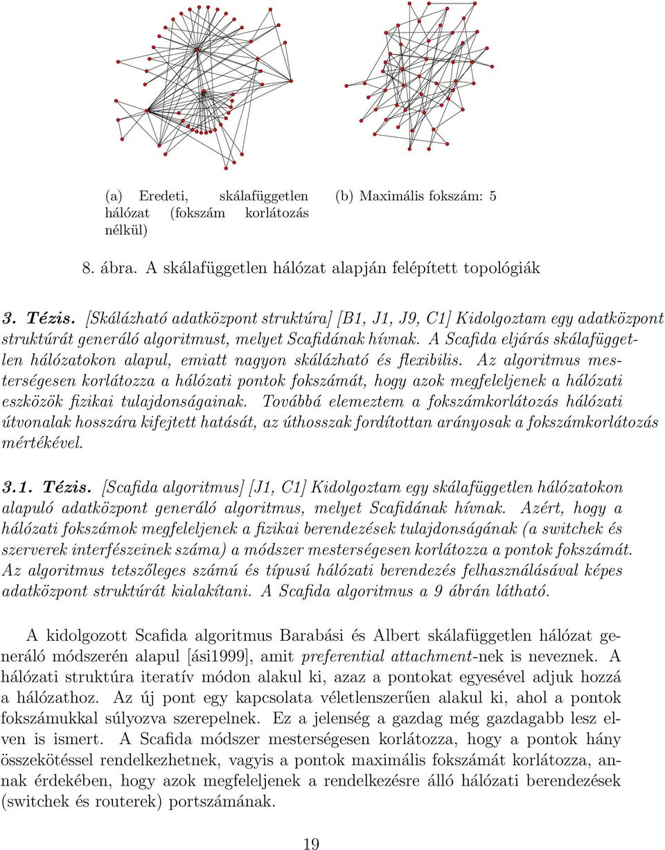 A Scafida eljárás skálafüggetlen hálózatokon alapul, emiatt nagyon skálázható és flexibilis.