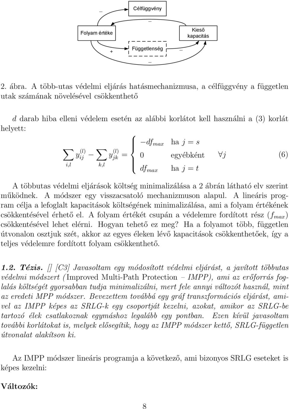 helyett: df max ha j = s i,l y (l) ij k,l y (l) jk = 0 egyébként df max ha j = t j (6) A többutas védelmi eljárások költség minimalizálása a 2 ábrán látható elv szerint működnek.