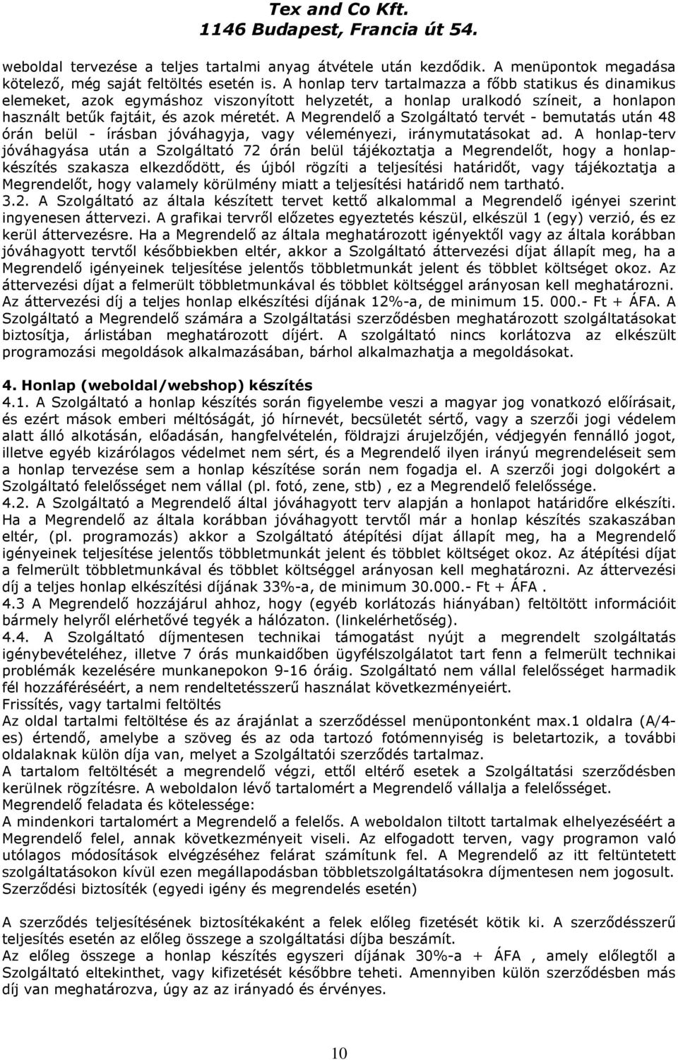 A Megrendelő a Szolgáltató tervét - bemutatás után 48 órán belül - írásban jóváhagyja, vagy véleményezi, iránymutatásokat ad.