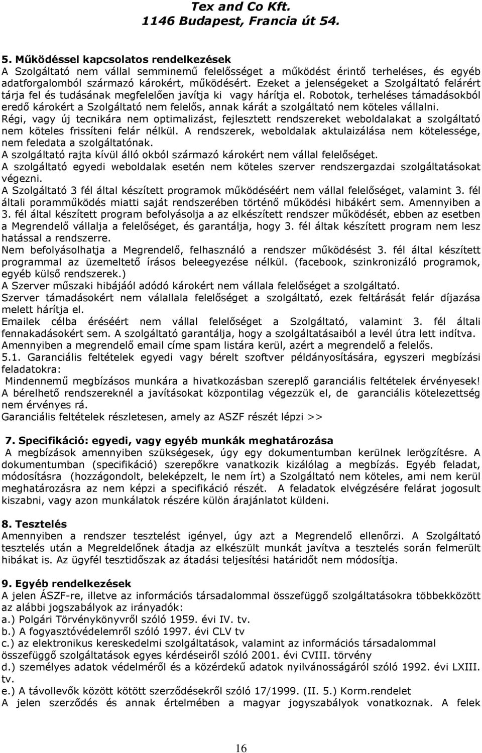 Robotok, terheléses támadásokból eredő károkért a Szolgáltató nem felelős, annak kárát a szolgáltató nem köteles vállalni.