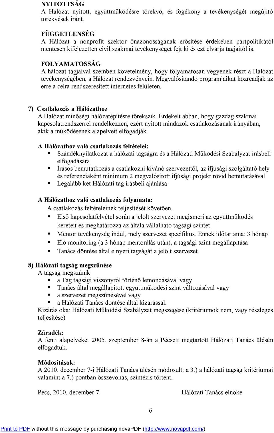FOLYAMATOSSÁG A hálózat tagjaival szemben követelmény, hogy folyamatosan vegyenek részt a Hálózat tevékenységében, a Hálózat rendezvényein.