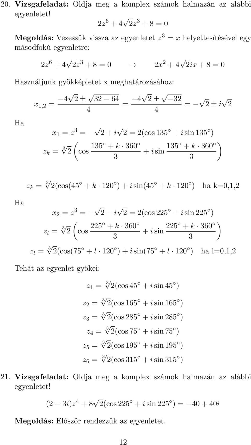 i (cos + i sin ) z l (cos + k 60 + i sin + k 60 ) z l (cos(7 + l 10 ) + i sin(7 + l 10 ) ha l0,1, Tehát az egyenlet gyökei: z 1 (cos 4 + i sin 4 ) z (cos 16 + i sin 16 ) z (cos 8 + i sin 8 ) z