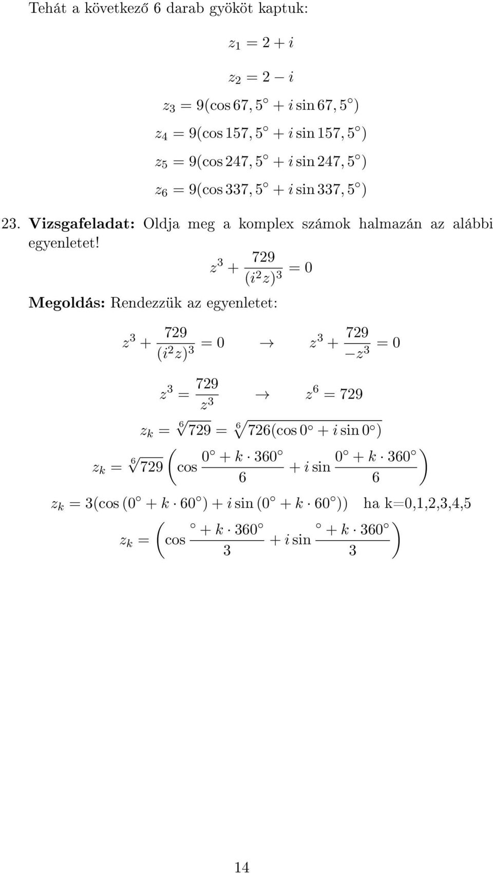 Vizsgafeladat: Oldja meg a komplex számok halmazán az alábbi z + 79 (i z) 0 Rendezzük az egyenletet: z + 79 (i z) 0 z