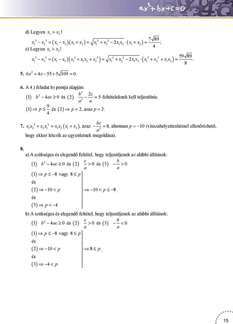 xx + xx = xx ( x + x ), zz = 8, honnn p = 0 (visszhelyettesítéssel ellenőrizhető, hogy ekkor létezik z egyenletnek megoldás). 8. ) szükséges és elegendő feltétel, hogy teljesüljenek z lábbi állítások: c b () b c 0 és ( ) > 0 és ( ) > 0 () p 8 vgy 8 p és ( ) 0< p 0 < p 8.