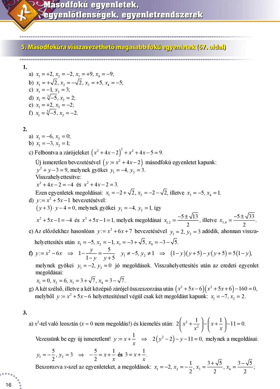 c) Felbontv zárójeleket x + x x x 5 9 ( ) Új ismeretlen bevezetésével y:= x + x másodfokú egyenletet kpunk: y + y = 9, melynek gyökei y =, y =. Visszhelyettesítve: x + x = és x + x =.