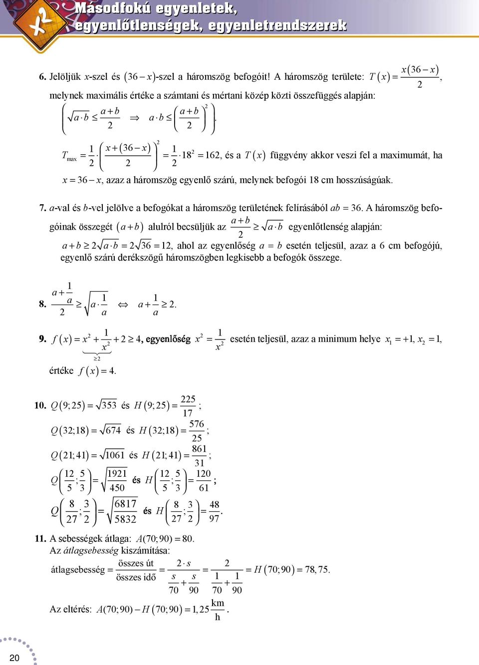 Jelöljük x-szel és ( 6 ) ( ) x x T = + 6 mx = 8 = 6, és T x x = 6 x, zz háromszög egyenlő szárú, melynek befogói 8 cm hosszúságúk. ( ) függvény kkor veszi fel mximumát, h 7.