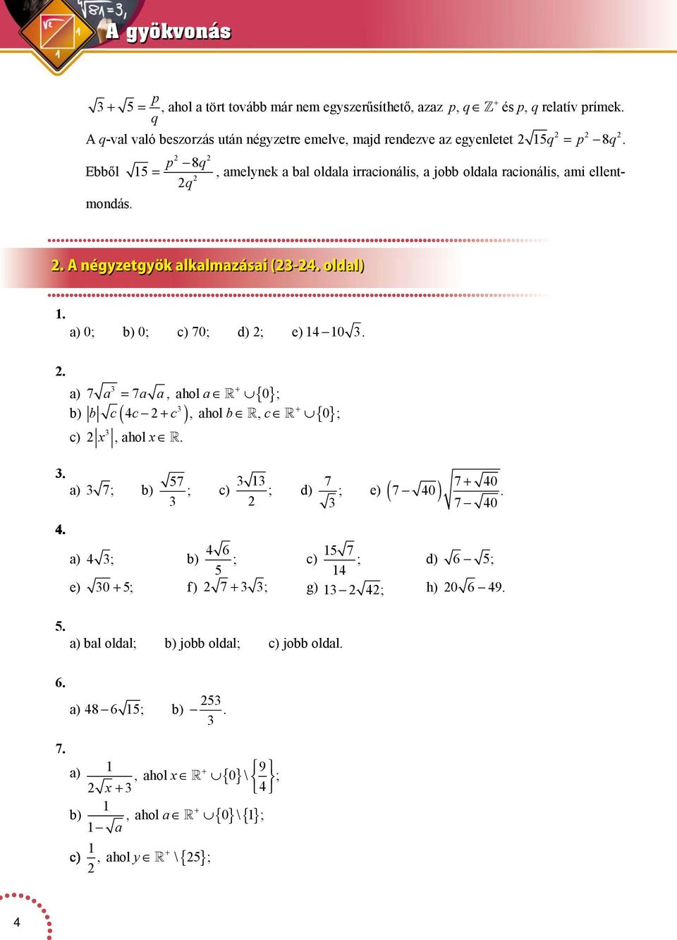 p 8q q. négyzetgyök lklmzási (-. oldl). ) 0; b) 0; c) 70; d) ; e) 0.. + ) 7 = 7, hol {} 0 ; b) b c c c + +, hol b, c 0 ; c) x ( ) {}, hol x.