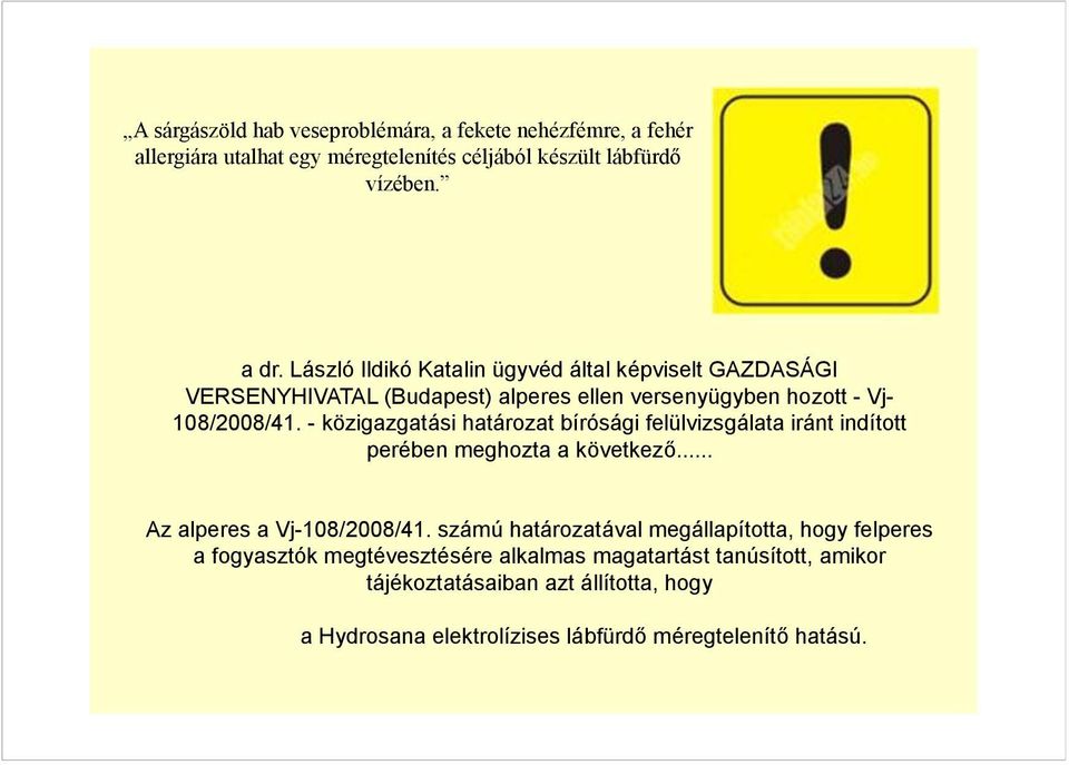 - közigazgatási határozat bírósági felülvizsgálata iránt indított perében meghozta a következő... Az alperes a Vj-08/008/4.