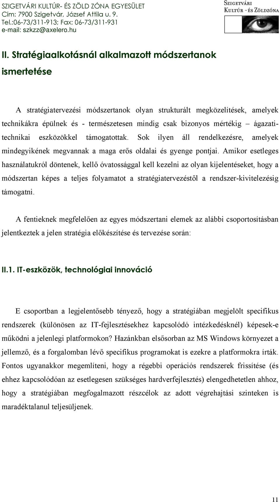 Amikor esetleges használatukról döntenek, kellő óvatossággal kell kezelni az olyan kijelentéseket, hogy a módszertan képes a teljes folyamatot a stratégiatervezéstől a rendszer-kivitelezésig