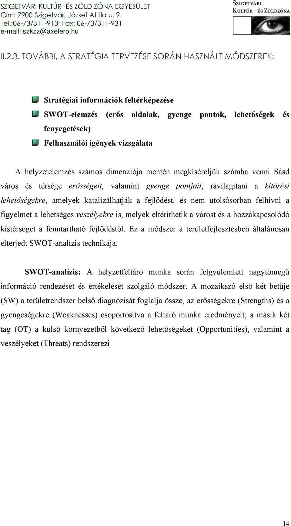 A helyzetelemzés számos dimenziója mentén megkíséreljük számba venni Sásd város és térsége erősségeit, valamint gyenge pontjait, rávilágítani a kitörési lehetőségekre, amelyek katalizálhatják a