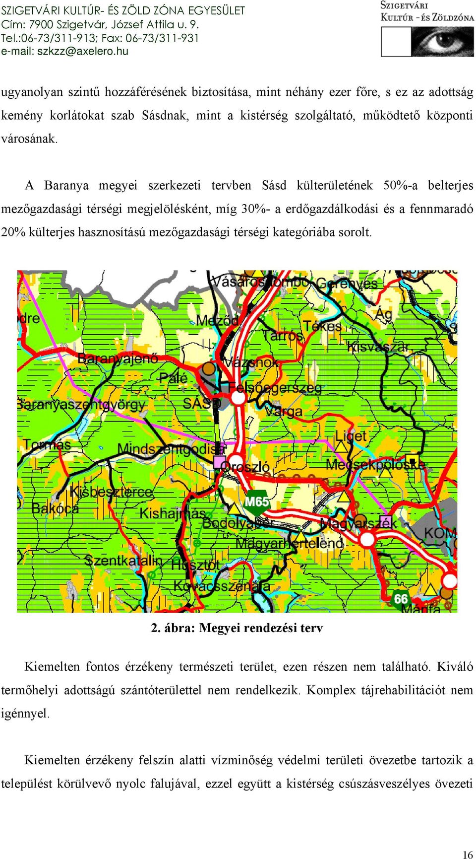 térségi kategóriába sorolt. 2. ábra: Megyei rendezési terv Kiemelten fontos érzékeny természeti terület, ezen részen nem található. Kiváló termőhelyi adottságú szántóterülettel nem rendelkezik.