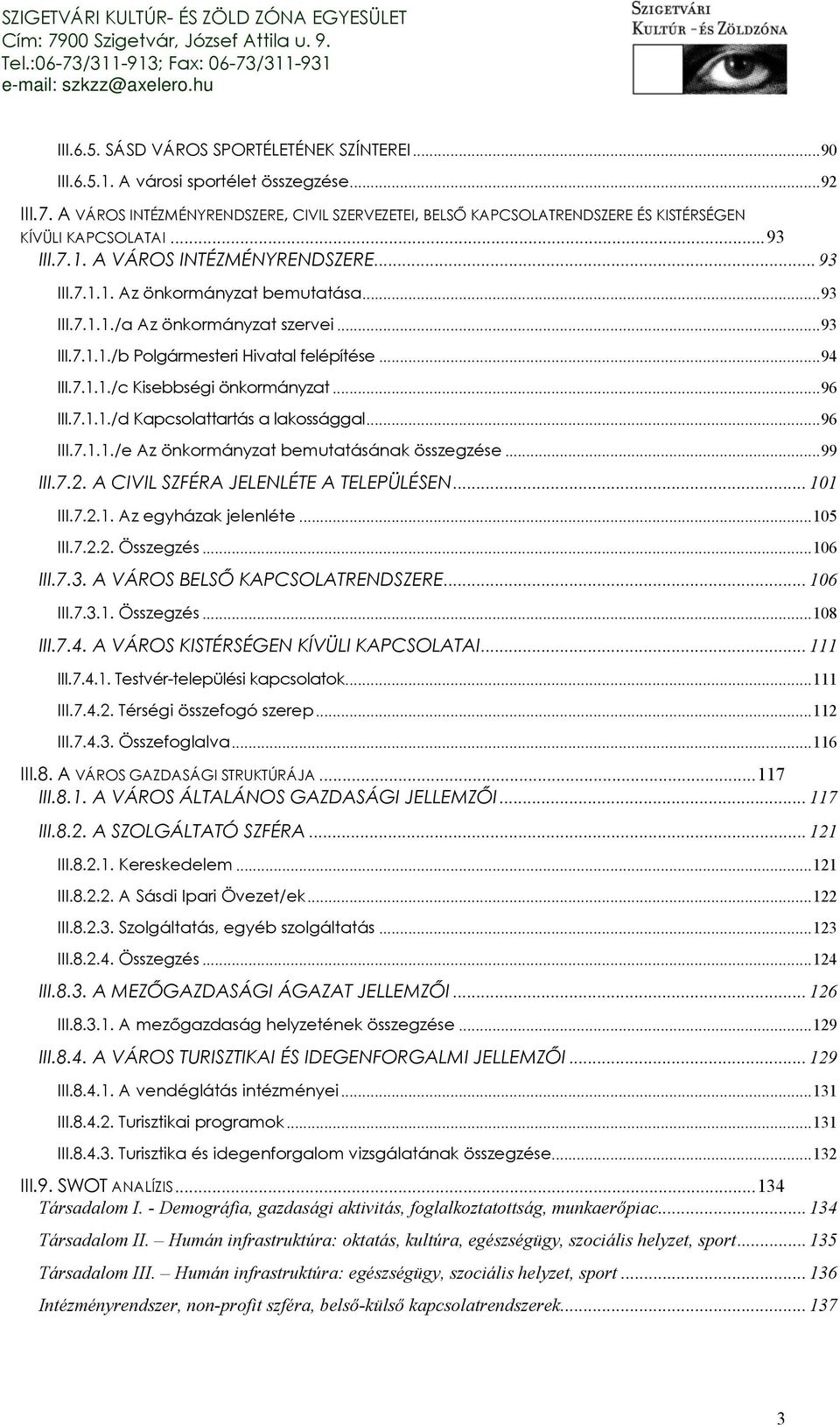 ..93 III.7.1.1./b Polgármesteri Hivatal felépítése...94 III.7.1.1./c Kisebbségi önkormányzat...96 III.7.1.1./d Kapcsolattartás a lakossággal...96 III.7.1.1./e Az önkormányzat bemutatásának összegzése.