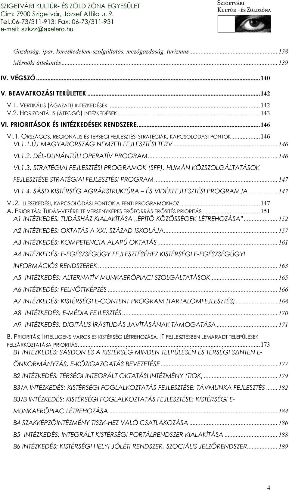 1.2. DÉL-DUNÁNTÚLI OPERATÍV PROGRAM... 146 VI.1.3. STRATÉGIAI FEJLESZTÉSI PROGRAMOK (SFP), HUMÁN KÖZSZOLGÁLTATÁSOK FEJLESZTÉSE STRATÉGIAI FEJLESZTÉSI PROGRAM... 147 VI.1.4. SÁSD KISTÉRSÉG AGRÁRSTRUKTÚRA ÉS VIDÉKFEJLESZTÉSI PROGRAMJA.