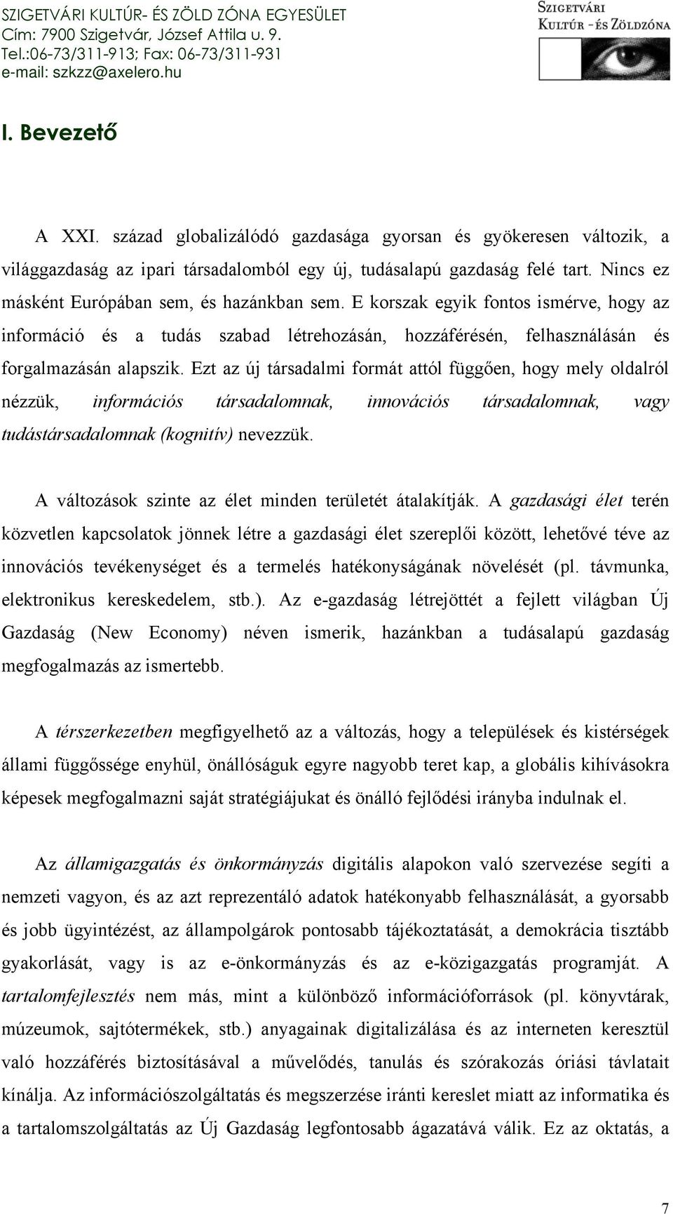 Ezt az új társadalmi formát attól függően, hogy mely oldalról nézzük, információs társadalomnak, innovációs társadalomnak, vagy tudástársadalomnak (kognitív) nevezzük.