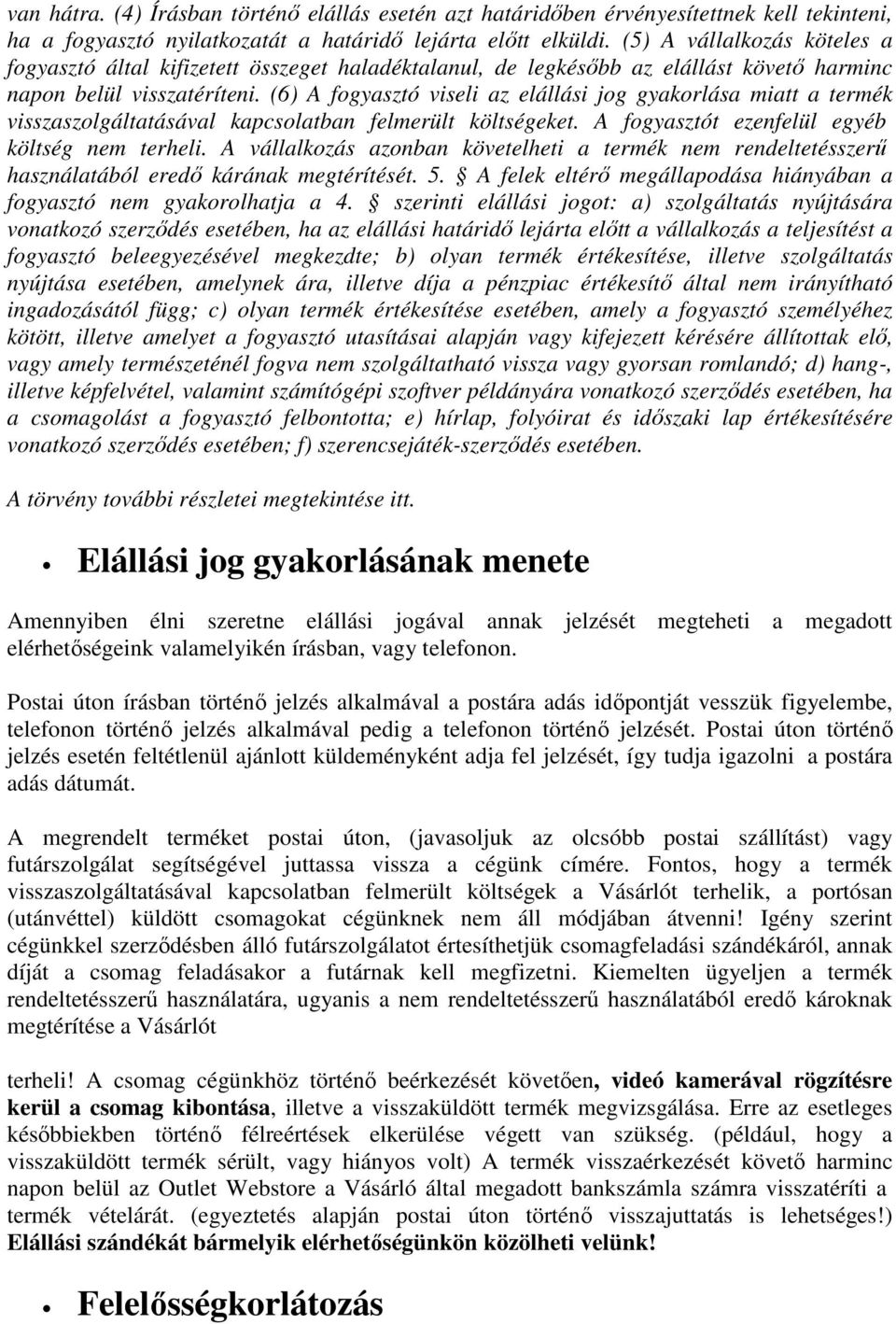 (6) A fogyasztó viseli az elállási jog gyakorlása miatt a termék visszaszolgáltatásával kapcsolatban felmerült költségeket. A fogyasztót ezenfelül egyéb költség nem terheli.