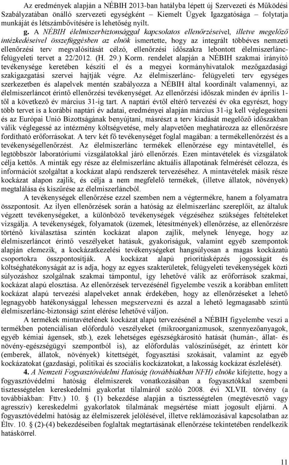 A NÉBIH élelmiszerbiztonsággal kapcsolatos ellenőrzéseivel, illetve megelőző intézkedéseivel összefüggésben az elnök ismertette, hogy az integrált többéves nemzeti ellenőrzési terv megvalósítását