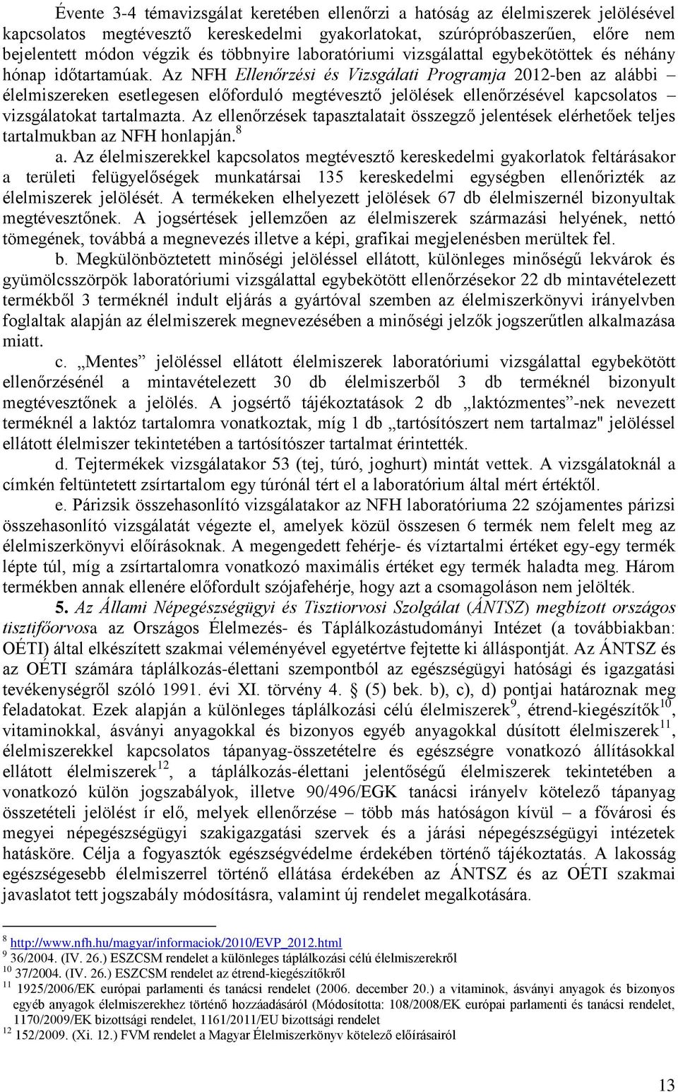 Az NFH Ellenőrzési és Vizsgálati Programja 2012-ben az alábbi élelmiszereken esetlegesen előforduló megtévesztő jelölések ellenőrzésével kapcsolatos vizsgálatokat tartalmazta.