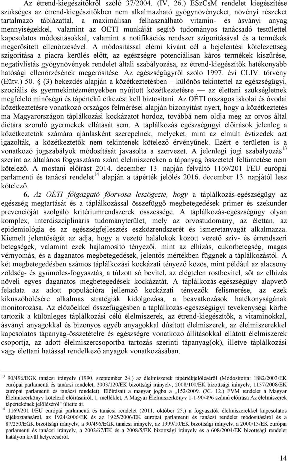 mennyiségekkel, valamint az OÉTI munkáját segítő tudományos tanácsadó testülettel kapcsolatos módosításokkal, valamint a notifikációs rendszer szigorításával és a termékek megerősített ellenőrzésével.