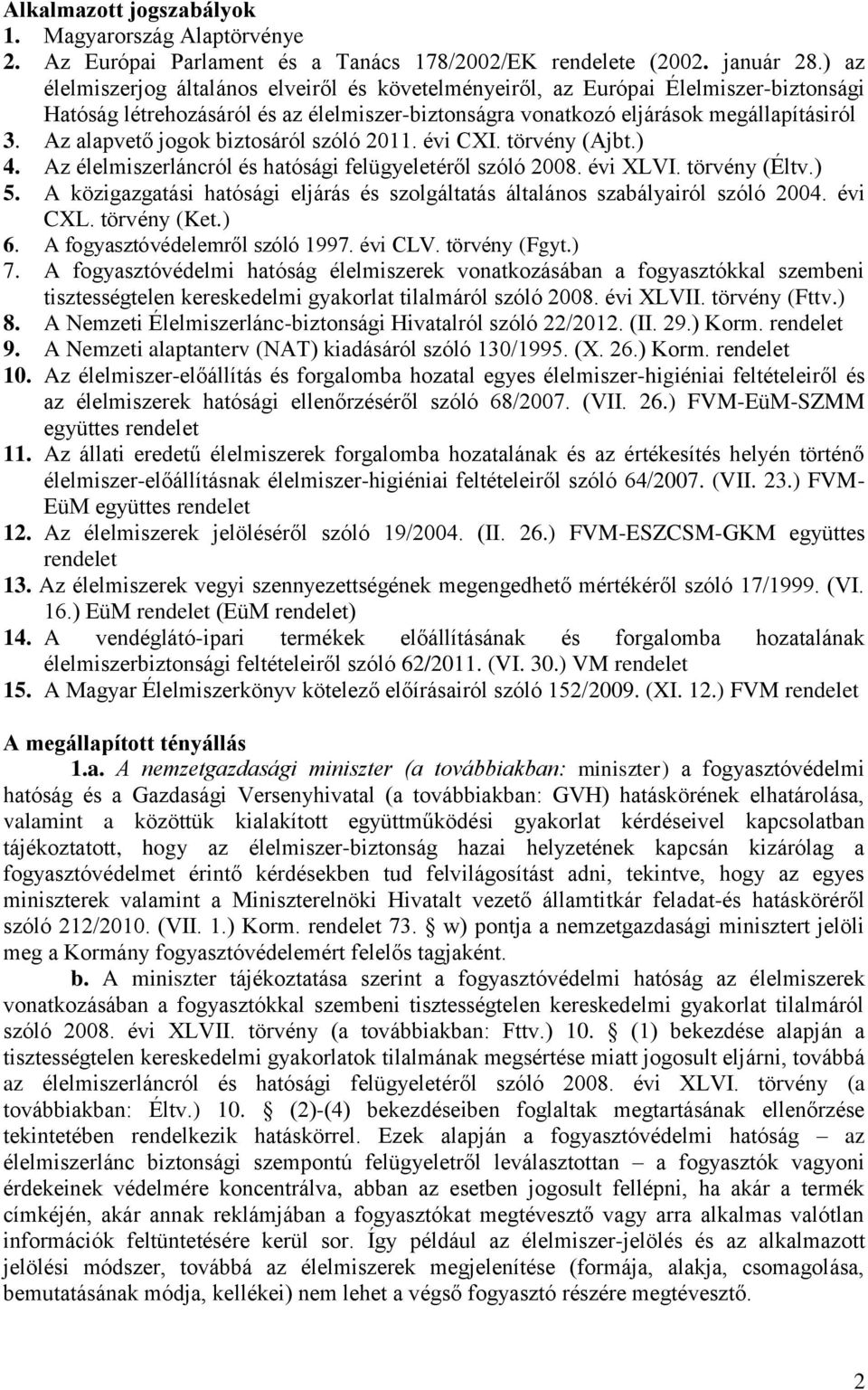 Az alapvető jogok biztosáról szóló 2011. évi CXI. törvény (Ajbt.) 4. Az élelmiszerláncról és hatósági felügyeletéről szóló 2008. évi XLVI. törvény (Éltv.) 5.