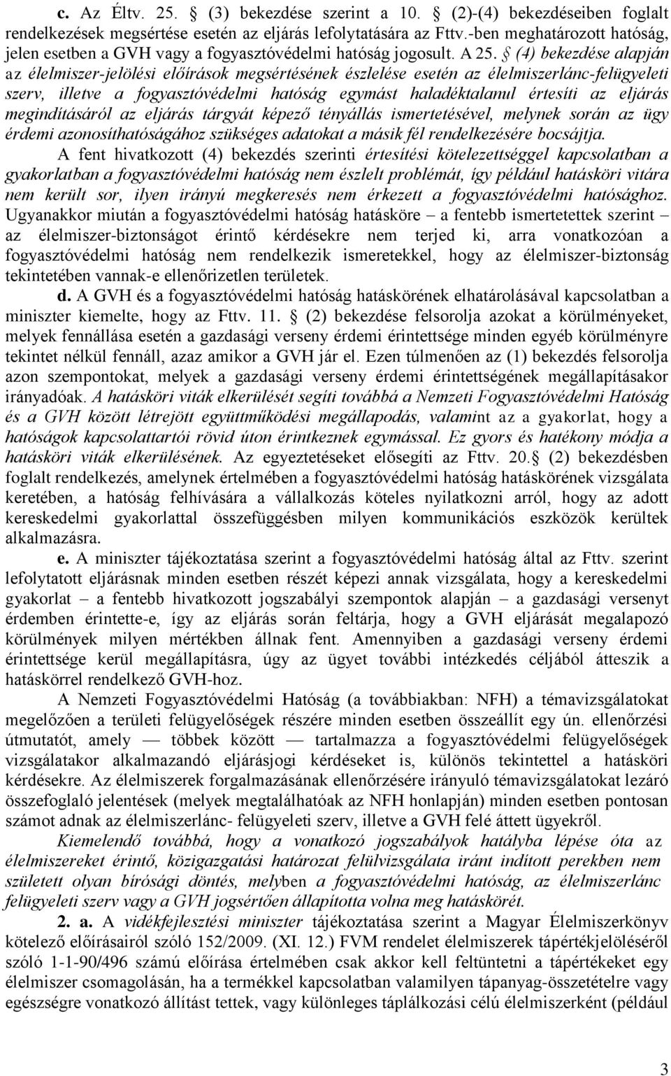 (4) bekezdése alapján az élelmiszer-jelölési előírások megsértésének észlelése esetén az élelmiszerlánc-felügyeleti szerv, illetve a fogyasztóvédelmi hatóság egymást haladéktalanul értesíti az