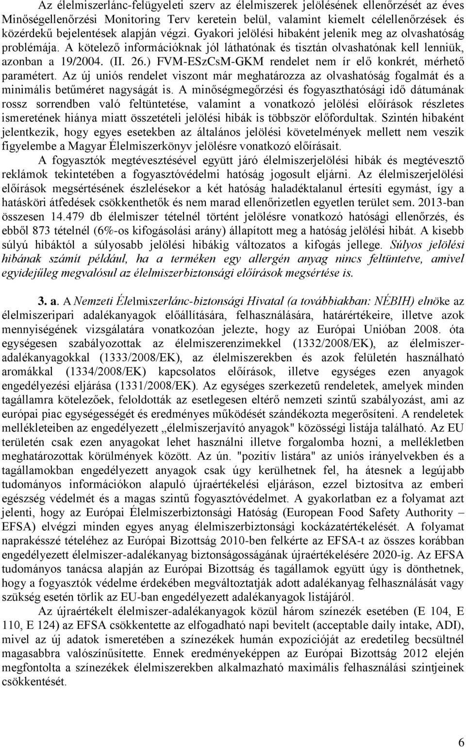 ) FVM-ESzCsM-GKM rendelet nem ír elő konkrét, mérhető paramétert. Az új uniós rendelet viszont már meghatározza az olvashatóság fogalmát és a minimális betűméret nagyságát is.