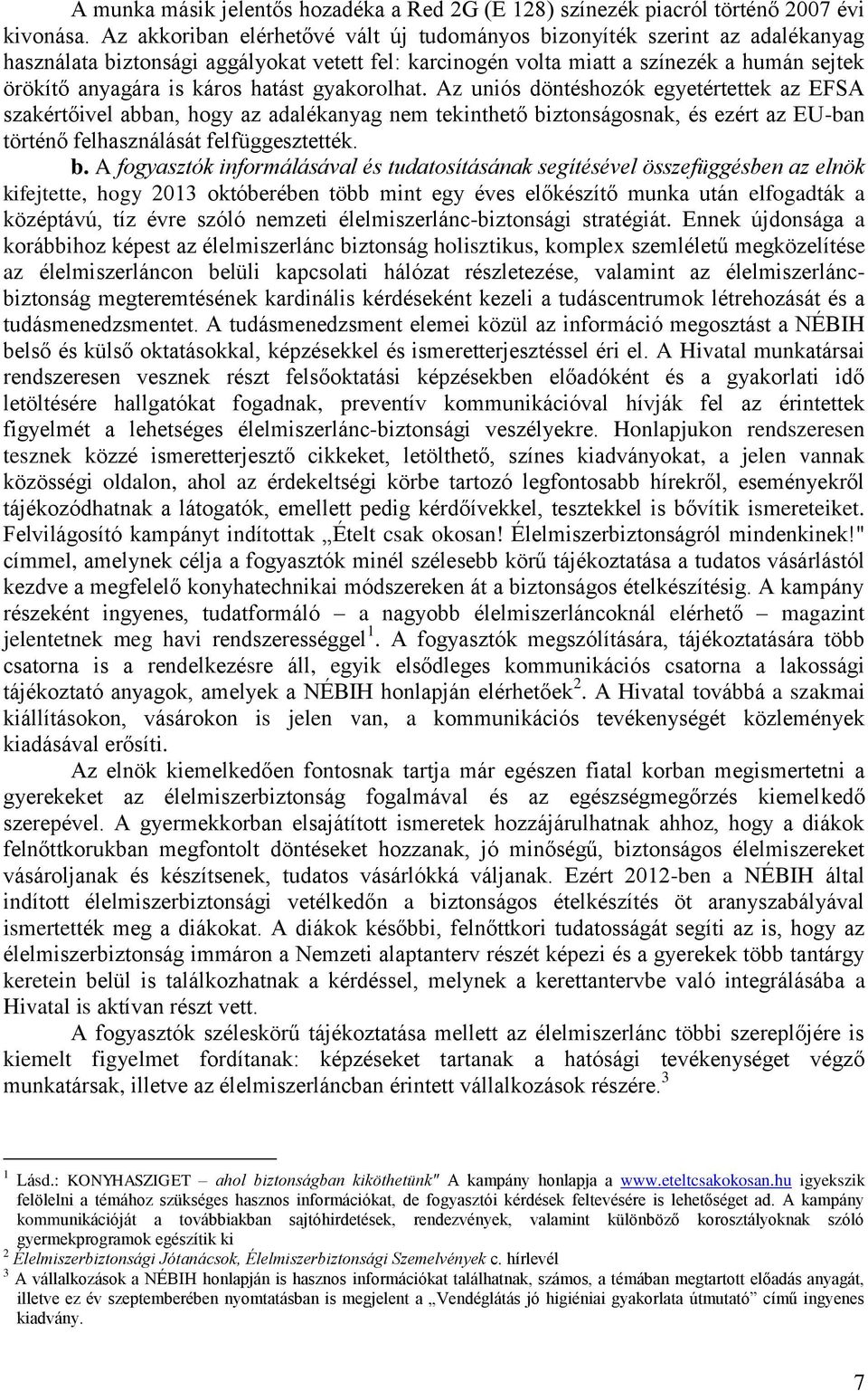 hatást gyakorolhat. Az uniós döntéshozók egyetértettek az EFSA szakértőivel abban, hogy az adalékanyag nem tekinthető bi