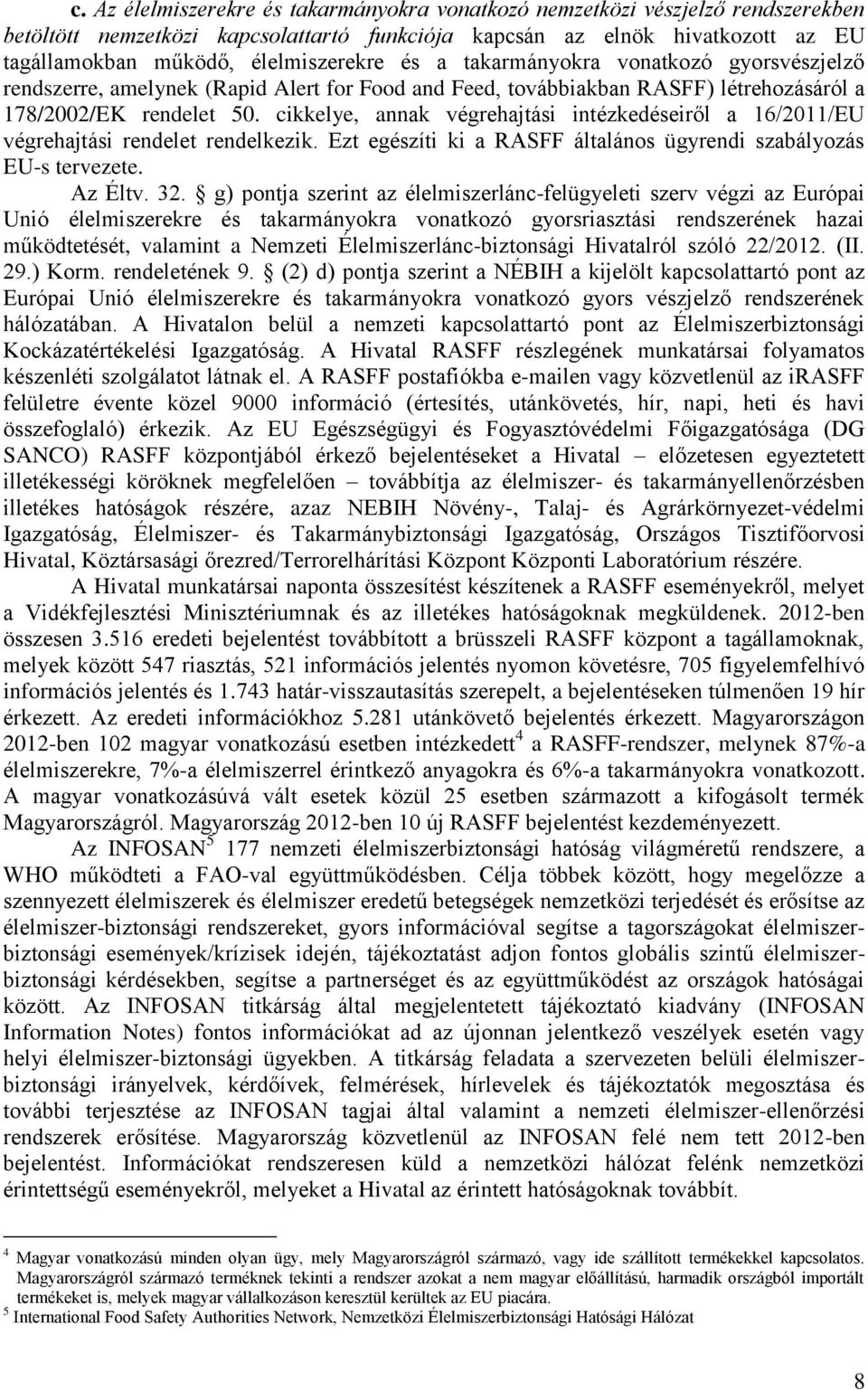 cikkelye, annak végrehajtási intézkedéseiről a 16/2011/EU végrehajtási rendelet rendelkezik. Ezt egészíti ki a RASFF általános ügyrendi szabályozás EU-s tervezete. Az Éltv. 32.