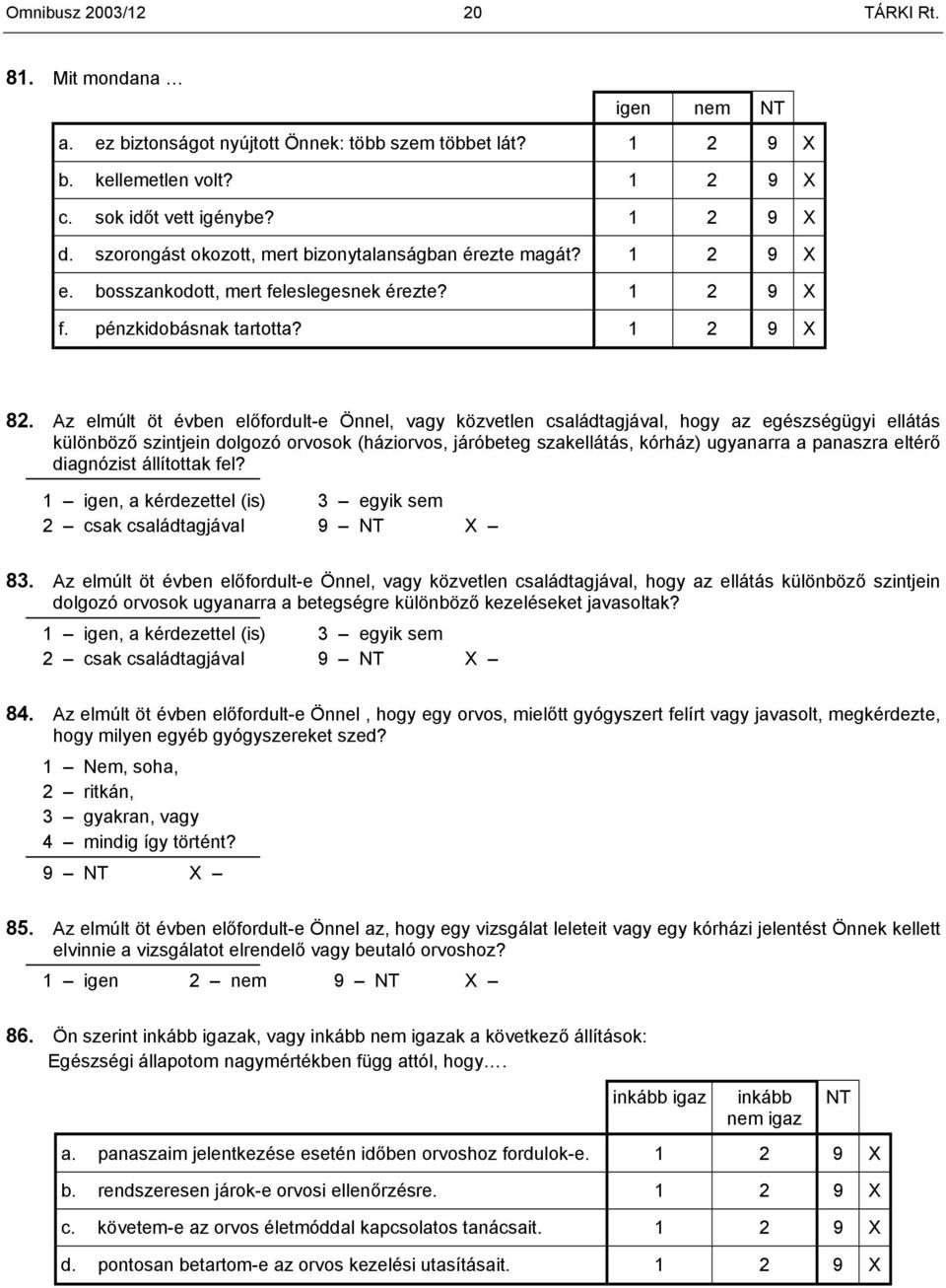 Az elmúlt öt évben előfordult-e Önnel, vagy közvetlen családtagjával, hogy az egészségügyi ellátás különböző szintjein dolgozó orvosok (háziorvos, járóbeteg szakellátás, kórház) ugyanarra a panaszra