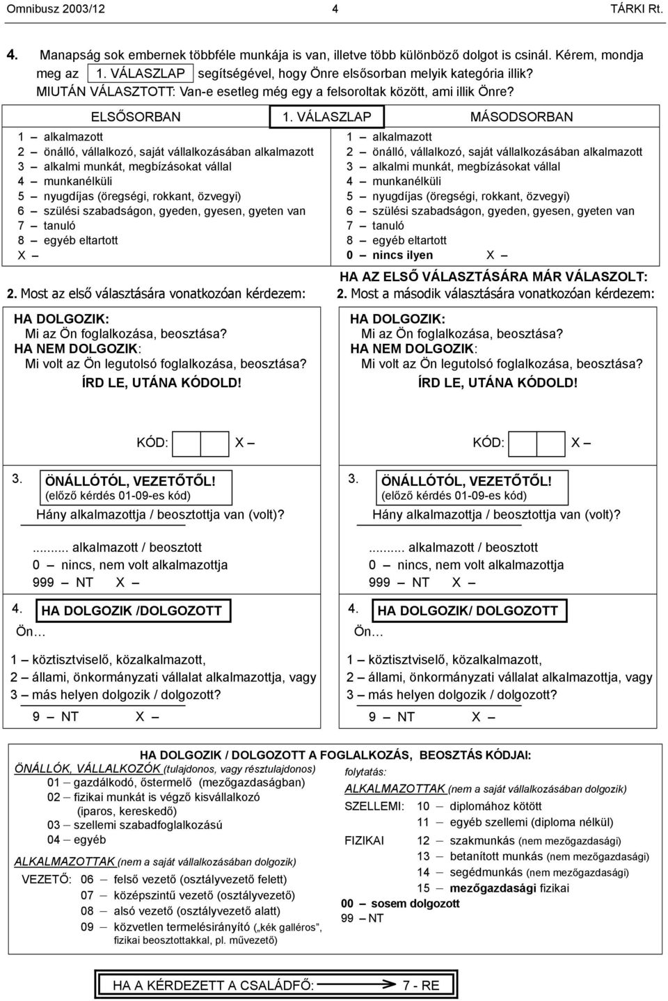 VÁLASZLAP MÁSODSORBAN 1 alkalmazott 2 önálló, vállalkozó, saját vállalkozásában alkalmazott 3 alkalmi munkát, megbízásokat vállal 4 munkanélküli 5 nyugdíjas (öregségi, rokkant, özvegyi) 6 szülési