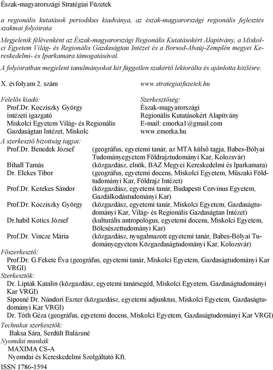 A folyóiratban megjelent tanulmányokat két független szakértő lektorálta és ajánlotta közlésre. X. évfolyam 2. szám www.strategiaifuzetek.hu Felelős kiadó: Szerkesztőség: Prof.Dr.