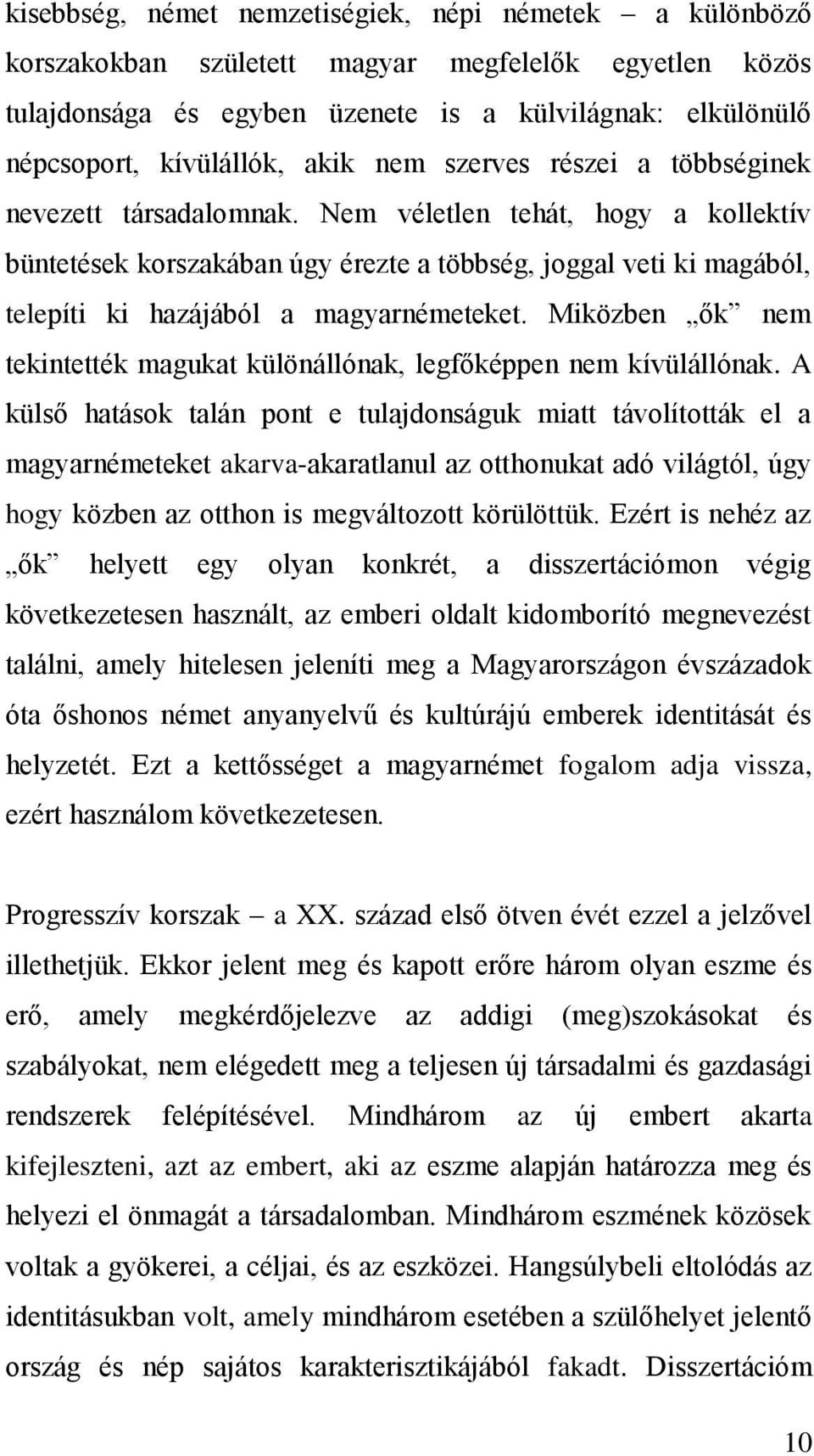 Nem véletlen tehát, hogy a kollektív büntetések korszakában úgy érezte a többség, joggal veti ki magából, telepíti ki hazájából a magyarnémeteket.