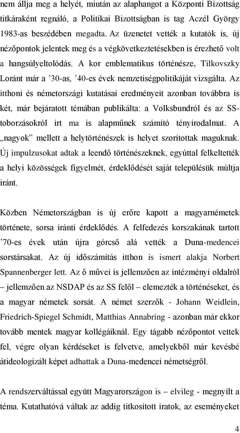 A kor emblematikus történésze, Tilkovszky Loránt már a 30-as, 40-es évek nemzetiségpolitikáját vizsgálta.