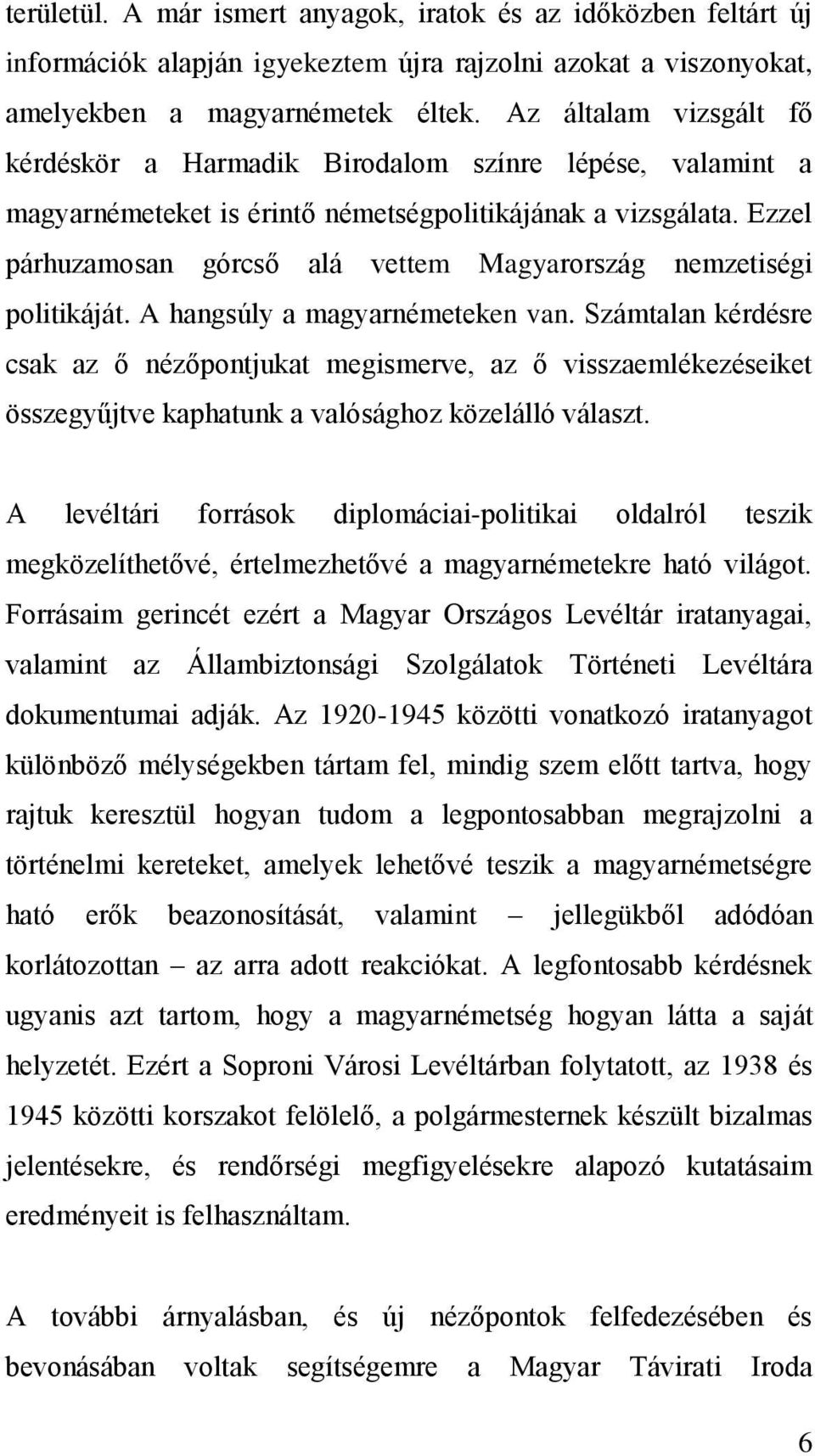 Ezzel párhuzamosan górcső alá vettem Magyarország nemzetiségi politikáját. A hangsúly a magyarnémeteken van.